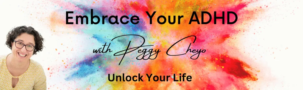 This banner shows white background with paint splatter of multiple colors. With bold text in black reading Embrace Your ADHD with Peggy Cheyo. Unlock Your Life.